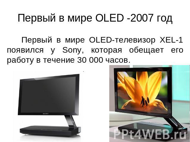Первый в мире OLED -2007 год Первый в мире OLED-телевизор XEL-1 появился у Sony, которая обещает его работу в течение 30 000 часов.