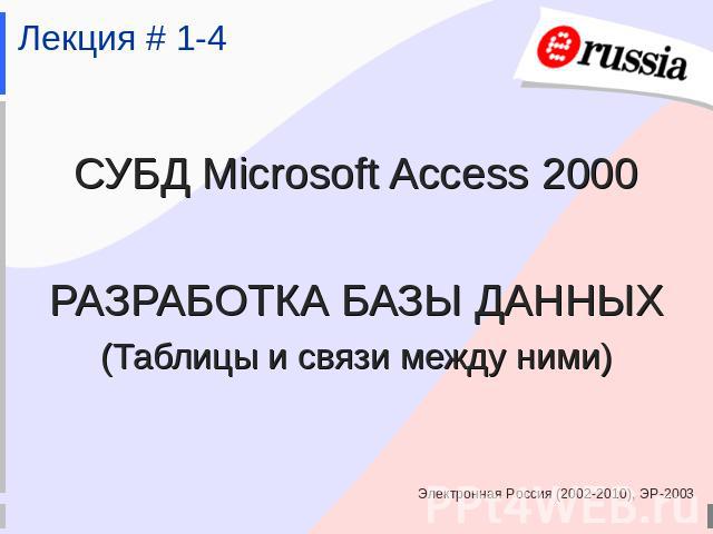 СУБД Microsoft Access 2000РАЗРАБОТКА БАЗЫ ДАННЫХ(Таблицы и связи между ними)