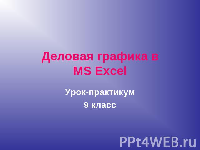 Деловая графика в MS Excel Урок-практикум9 класс