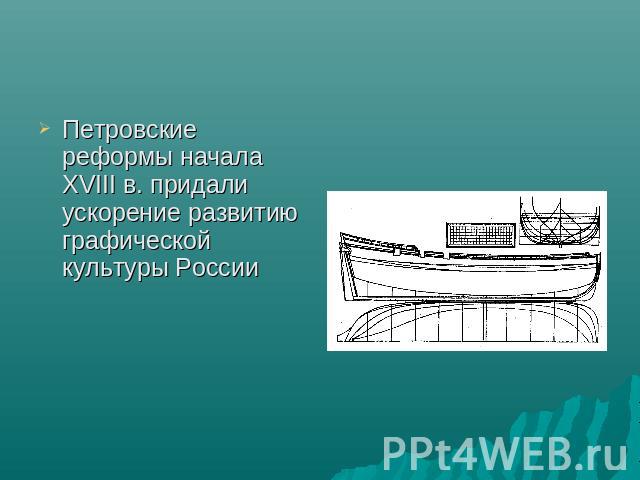 Петровские реформы начала XVIII в. придали ускорение развитию графической культуры России
