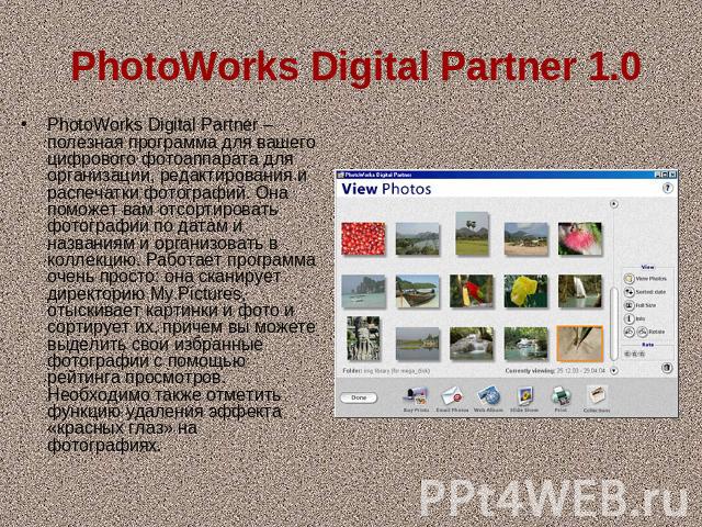   PhotoWorks Digital Partner 1.0 PhotoWorks Digital Partner – полезная программа для вашего цифрового фотоаппарата для организации, редактирования и распечатки фотографий. Она поможет вам отсортировать фотографии по датам и названиям и организовать …