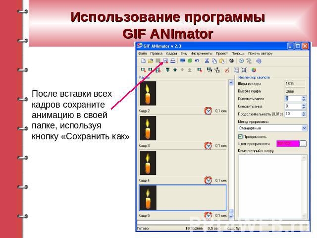 Использование программы GIF ANImator После вставки всех кадров сохраните анимацию в своей папке, используя кнопку «Сохранить как»