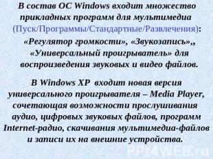 В состав ОС Windows входит множество прикладных программ для мультимедиа (Пуск/П