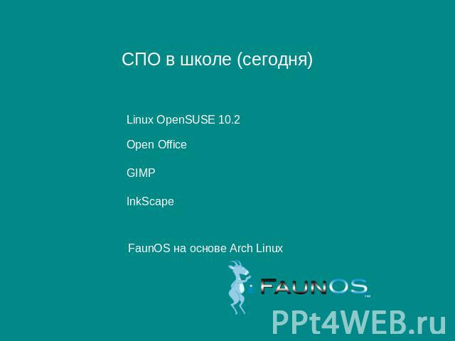 СПО в школе (сегодня) Linux OpenSUSE 10.2Open OfficeGIMPInkScapeFaunOS на основе Arch Linux