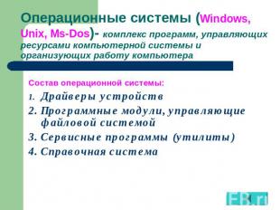 Операционные системы (Windows, Unix, Ms-Dos)- комплекс программ, управляющих рес