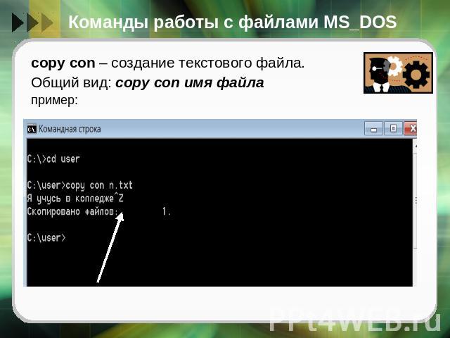 Команды работы с файлами MS_DOS copy con – создание текстового файла.Общий вид: copy con имя файлапример:Нажатие клавиши F6