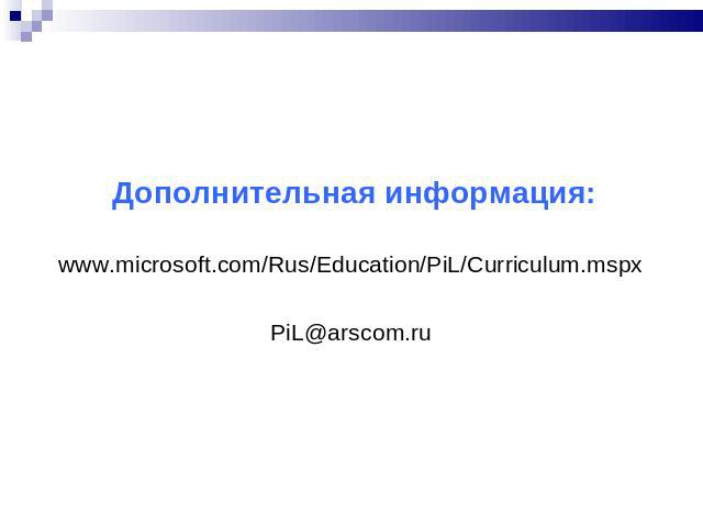 Дополнительная информация:www.microsoft.com/Rus/Education/PiL/Curriculum.mspx PiL@arscom.ru