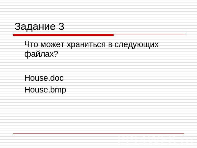 Задание 3 Что может храниться в следующих файлах?House.docHouse.bmp