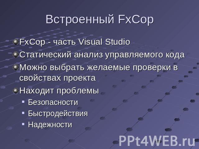 Встроенный FxCop FxCop - часть Visual StudioСтатический анализ управляемого кодаМожно выбрать желаемые проверки в свойствах проектаНаходит проблемыБезопасностиБыстродействияНадежности