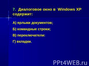7. Диалоговое окно в Windows XP содержит:А) ярлыки документов;Б) командные строк