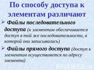 По способу доступа к элементам различают Файлы последовательного доступа (к элем