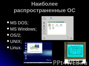 Наиболее распространенные ОС МS DOS; MS Windows; OS/2; UNIX; Linux.