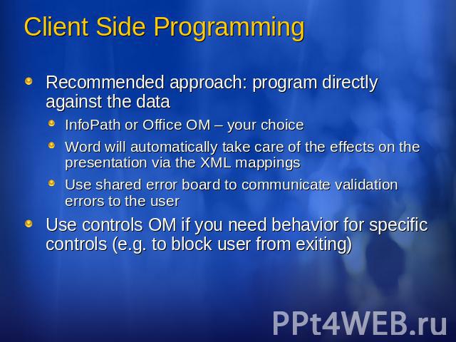 Client Side Programming Recommended approach: program directly against the dataInfoPath or Office OM – your choiceWord will automatically take care of the effects on the presentation via the XML mappingsUse shared error board to communicate validati…