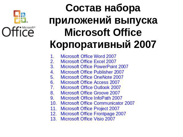Состав набора приложений выпуска Microsoft Office Корпоративный 2007 Microsoft Office Word 2007 Microsoft Office Excel 2007 Microsoft Office PowerPoint 2007 Microsoft Office Publisher 2007 Microsoft Office OneNote 2007 Microsoft Office Access 2007 M…