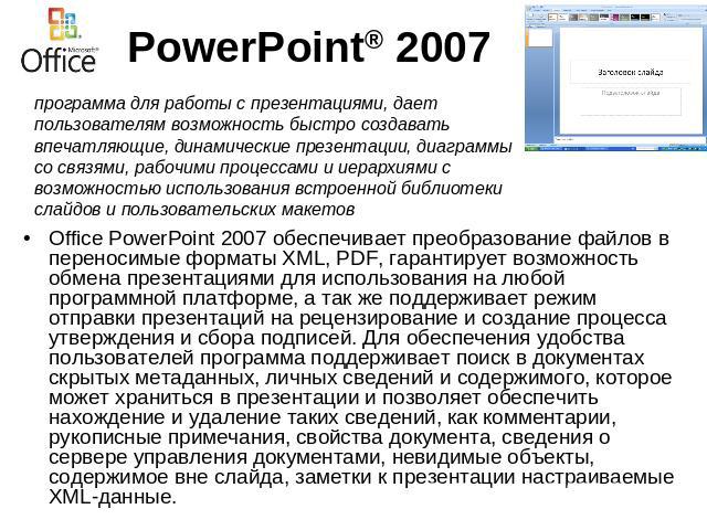PowerPoint® 2007 программа для работы с презентациями, дает пользователям возможность быстро создавать впечатляющие, динамические презентации, диаграммы со связями, рабочими процессами и иерархиями с возможностью использования встроенной библиотеки …