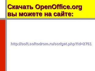 Скачать OpenOffice.org вы можете на сайте: http://soft.softodrom.ru/scr/get.php?