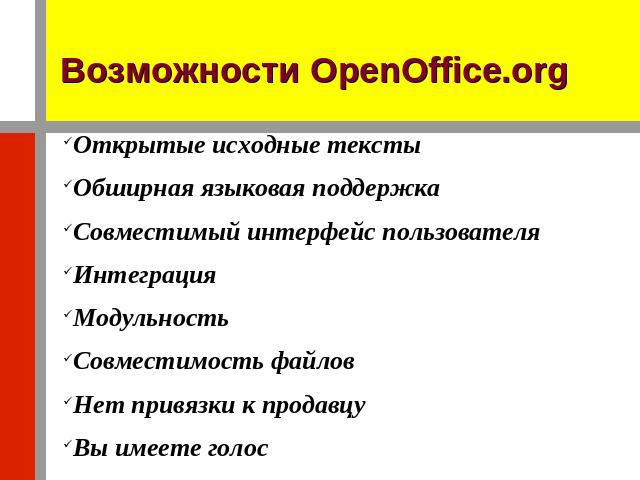 Возможности OpenOffice.org Открытые исходные текстыОбширная языковая поддержка Совместимый интерфейс пользователяИнтеграцияМодульностьСовместимость файловНет привязки к продавцу Вы имеете голос