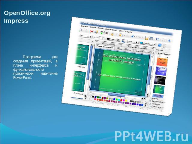OpenOffice.org Impress Программа для создания презентаций, в плане интерфейса и функциональности практически идентична PowerPoint.