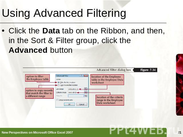 Using Advanced Filtering Click the Data tab on the Ribbon, and then, in the Sort & Filter group, click the Advanced button