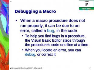 Debugging a Macro When a macro procedure does not run properly, it can be due to