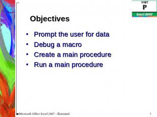 Objectives Prompt the user for dataDebug a macroCreate a main procedureRun a mai