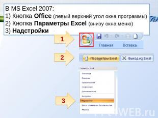 В MS Excel 2007: 1) Кнопка Office (левый верхний угол окна программы)2) Кнопка П