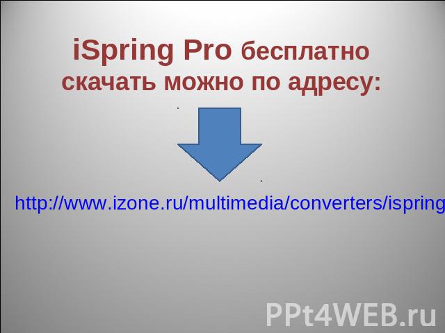 iSpring Pro бесплатно скачать можно по адресу: http://www.izone.ru/multimedia/converters/ispring-pro-download.htm