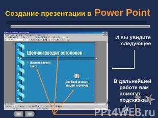 Создание презентации в Power Point И вы увидите следующееВ дальнейшей работе вам