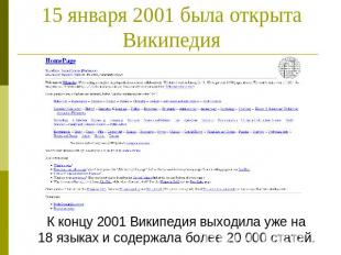 15 января 2001 была открыта Википедия К концу 2001 Википедия выходила уже на18 я