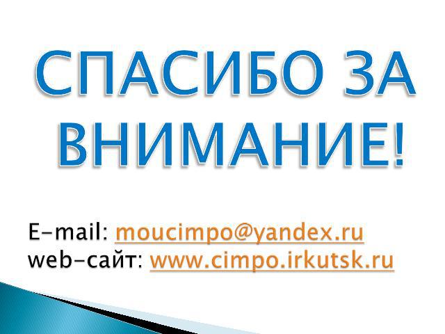 СПАСИБО ЗА ВНИМАНИЕ! Е-mail: moucimpo@yandex.ruweb-сайт: www.cimpo.irkutsk.ru