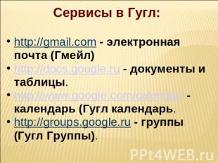 Сервисы в Гугл:  http://gmail.com - электронная почта (Гмейл)http://docs.google.