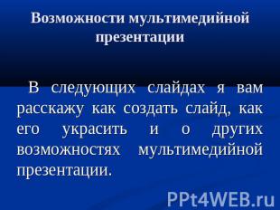 Возможности мультимедийной презентации В следующих слайдах я вам расскажу как со