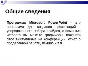 Общие сведения Программа Microsoft PowerPoint - это программа для создания презе