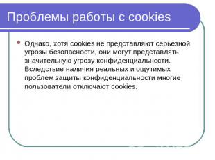 Проблемы работы с cookies Однако, хотя cookies не представляют серьезной угрозы
