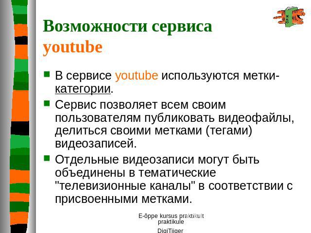 Возможности сервиса youtube В сервисе youtube используются метки-категории. Сервис позволяет всем своим пользователям публиковать видеофайлы, делиться своими метками (тегами) видеозаписей. Отдельные видеозаписи могут быть объединены в тематические 