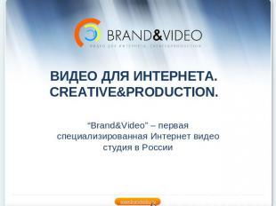 ВИДЕО ДЛЯ ИНТЕРНЕТА. CREATIVE&PRODUCTION. “Brand&Video” – первая специализирован