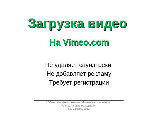 Загрузка видео На Vimeo.comНе удаляет саундтреки Не добавляет рекламуТребует регистрации