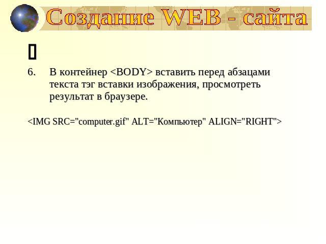 Создание WEB - сайта :В контейнер  вставить перед абзацами текста тэг вставки изображения, просмотреть результат в браузере.
