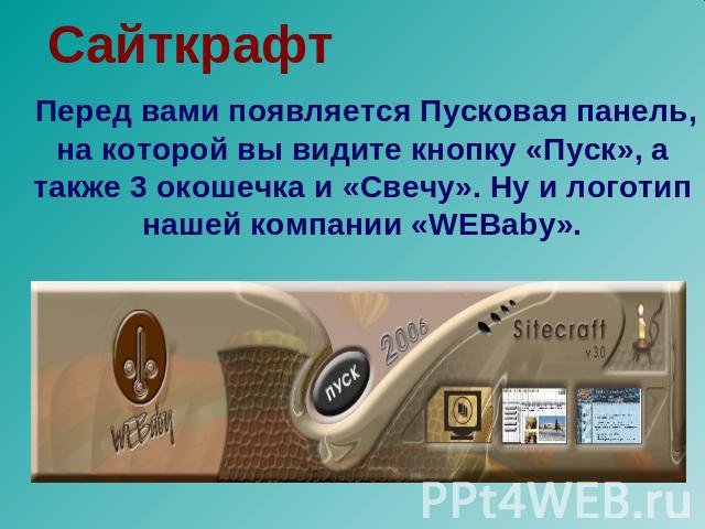 Сайткрафт Перед вами появляется Пусковая панель, на которой вы видите кнопку «Пуск», а также 3 окошечка и «Свечу». Ну и логотип нашей компании «WEBaby».