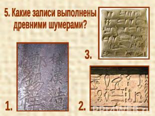5. Какие записи выполнены древними шумерами?