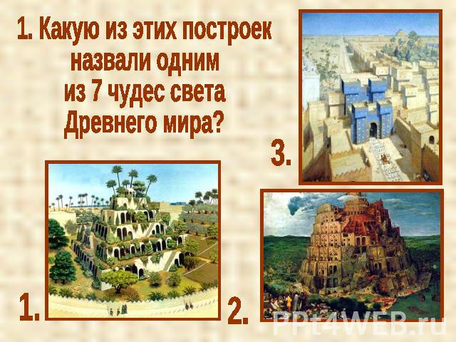 1. Какую из этих построек назвали одним из 7 чудес светаДревнего мира?