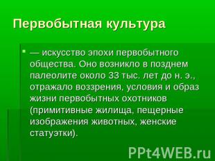 Первобытная культура — искусство эпохи первобытного общества. Оно возникло в поз