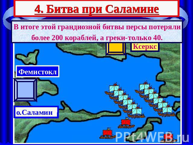 4. Битва при Саламине В итоге этой грандиозной битвы персы потерялиболее 200 кораблей, а греки-только 40.