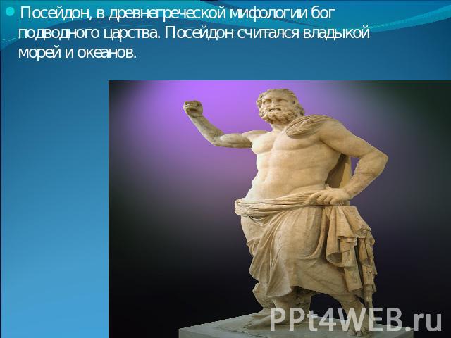 Посейдон, в древнегреческой мифологии бог подводного царства. Посейдон считался владыкой морей и океанов.