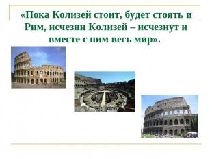 «Пока Колизей стоит, будет стоять и Рим, исчезни Колизей – исчезнут и вместе с н