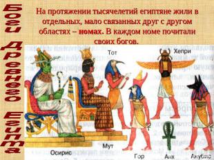 Боги Древнего Египта На протяжении тысячелетий египтяне жили в отдельных, мало с