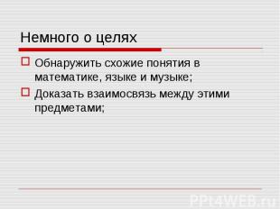 Немного о целях Обнаружить схожие понятия в математике, языке и музыке;Доказать