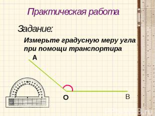 Практическая работа Задание:Измерьте градусную меру угла при помощи транспортира