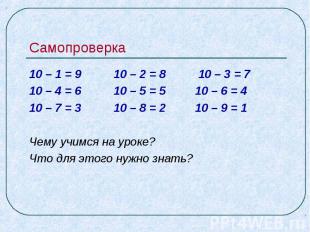 Самопроверка 10 – 1 = 9 10 – 2 = 8 10 – 3 = 710 – 4 = 6 10 – 5 = 5 10 – 6 = 410