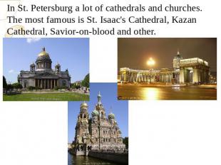 In St. Petersburg a lot of cathedrals and churches. The most famous is St. Isaac